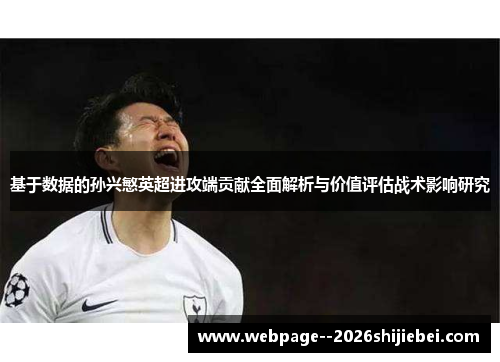 基于数据的孙兴慜英超进攻端贡献全面解析与价值评估战术影响研究