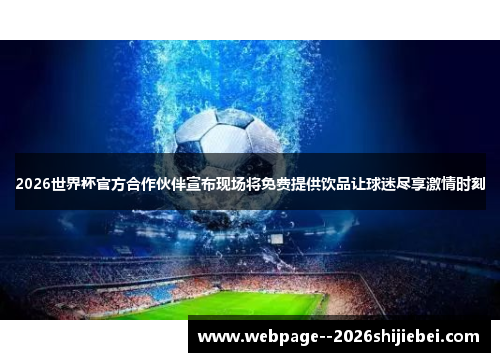 2026世界杯官方合作伙伴宣布现场将免费提供饮品让球迷尽享激情时刻