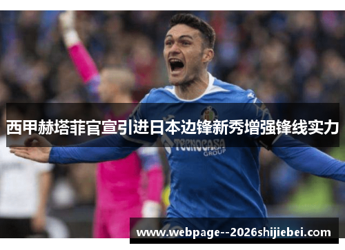 西甲赫塔菲官宣引进日本边锋新秀增强锋线实力 西甲赫塔菲官宣引进日本边锋新秀增强锋线实力