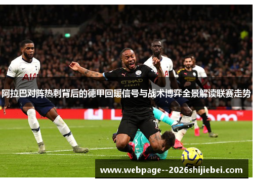 阿拉巴对阵热刺背后的德甲回暖信号与战术博弈全景解读联赛走势