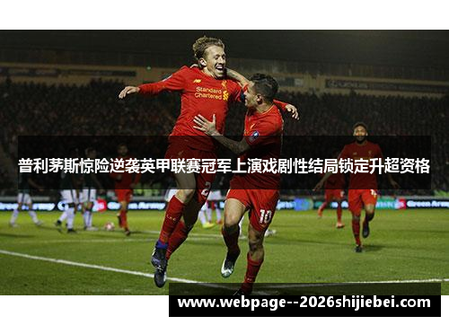 普利茅斯惊险逆袭英甲联赛冠军上演戏剧性结局锁定升超资格 普利茅斯惊险逆袭英甲联赛冠军上演戏剧性结局锁定升超资格