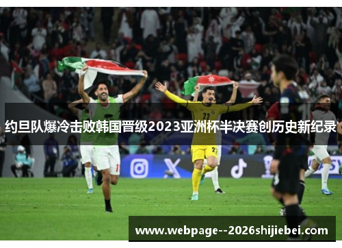 约旦队爆冷击败韩国晋级2023亚洲杯半决赛创历史新纪录