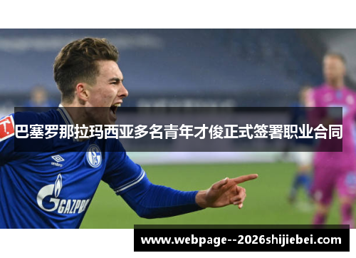 巴塞罗那拉玛西亚多名青年才俊正式签署职业合同