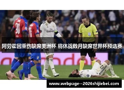 阿劳霍因重伤缺席美洲杯 将休战数月缺席世界杯预选赛 阿劳霍因重伤缺席美洲杯 将休战数月缺席世界杯预选赛